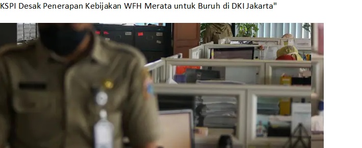 KSPI Desak Penerapan Kebijakan WFH Merata Untuk Buruh di DKI Jakarta